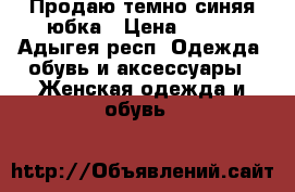 Продаю темно-синяя юбка › Цена ­ 600 - Адыгея респ. Одежда, обувь и аксессуары » Женская одежда и обувь   